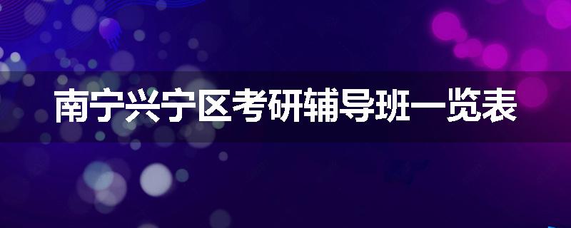 南宁兴宁区考研辅导班一览表