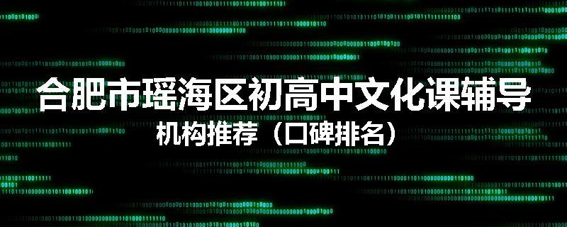 合肥市瑶海区初高中文化课辅导机构推荐（口碑排名）