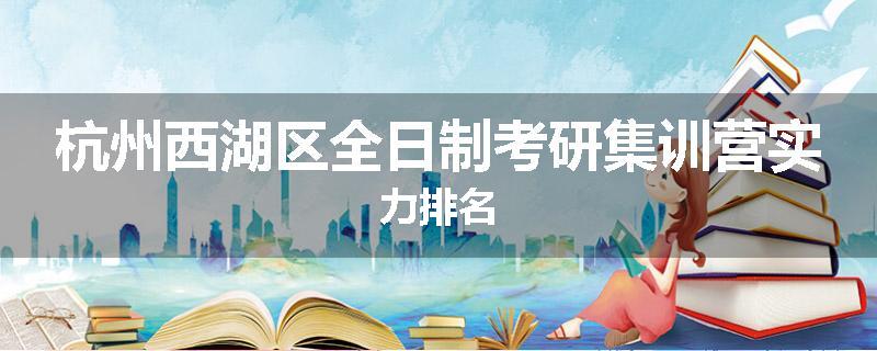 杭州西湖区全日制考研集训营实力排名