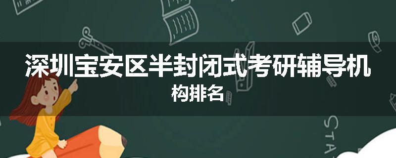 深圳宝安区半封闭式考研辅导机构排名