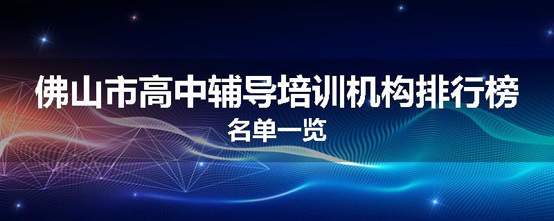 佛山市高中辅导培训机构排行榜名单一览