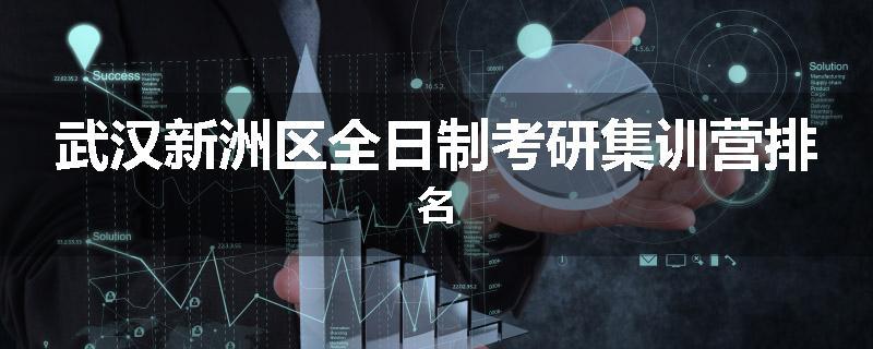 武汉新洲区全日制考研集训营排名