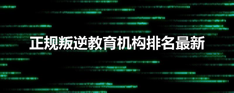 正规叛逆教育机构排名最新