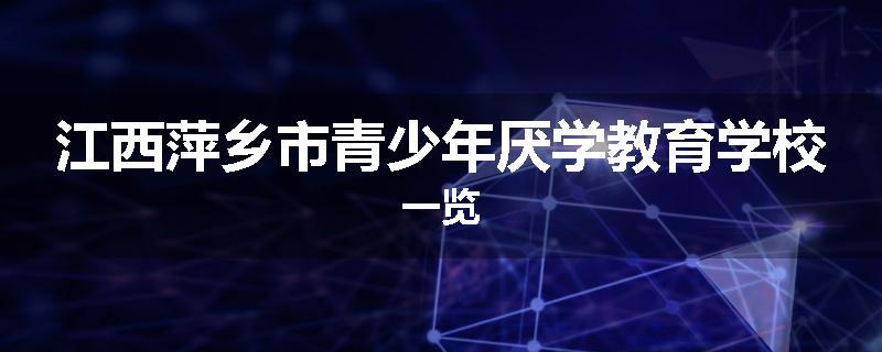 江西萍乡市青少年厌学教育学校一览