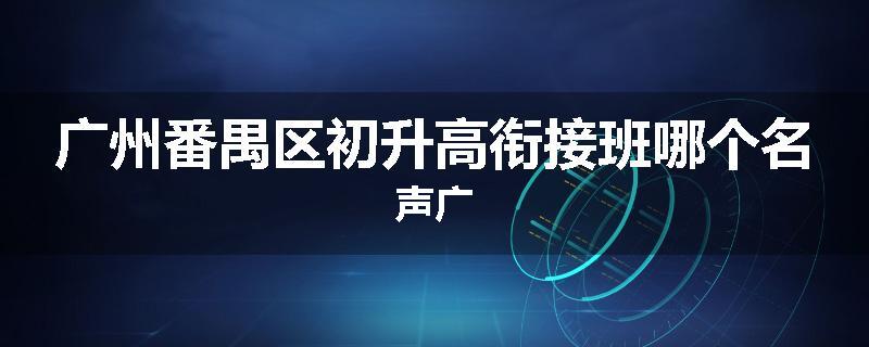 广州番禺区初升高衔接班哪个名声广