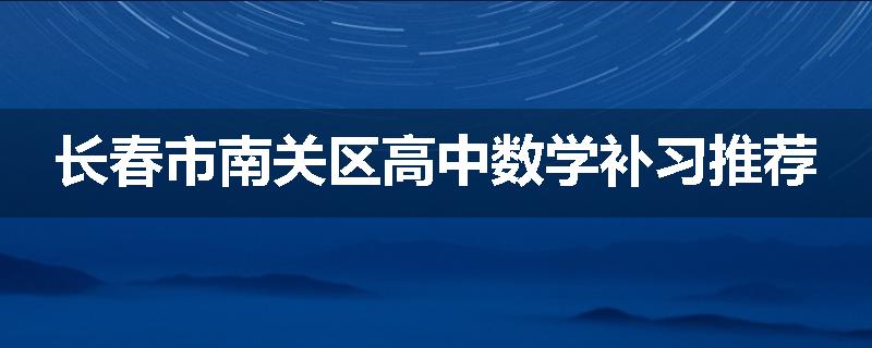 长春市南关区高中数学补习推荐