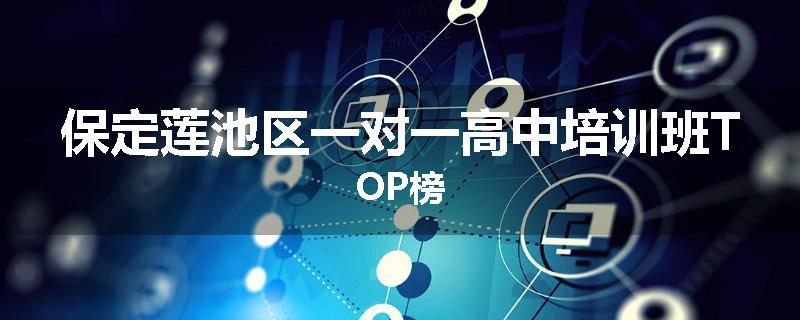 保定莲池区一对一高中培训班TOP榜