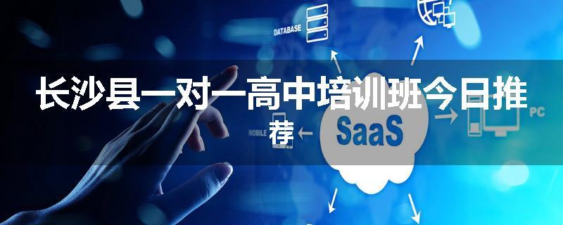 长沙县一对一高中培训班今日推荐