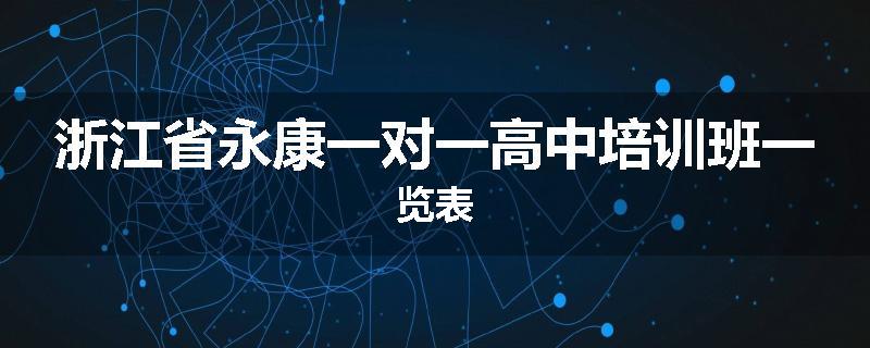 浙江省永康一对一高中培训班一览表