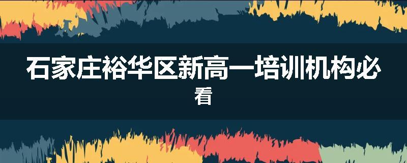 石家庄裕华区新高一培训机构必看
