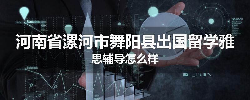 河南省漯河市舞阳县出国留学雅思辅导怎么样
