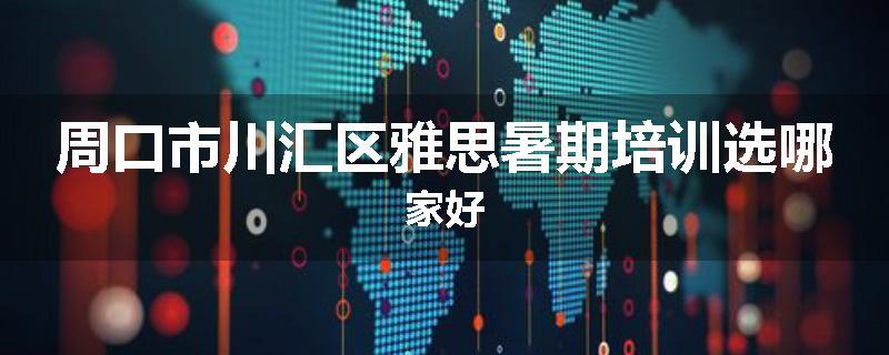 周口市川汇区雅思暑期培训选哪家好