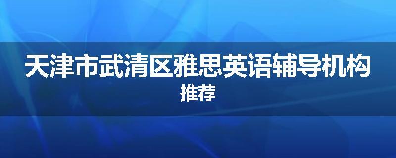 天津市武清区雅思英语辅导机构推荐