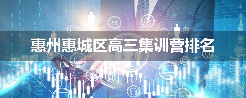 惠州惠城区高三集训营排名
