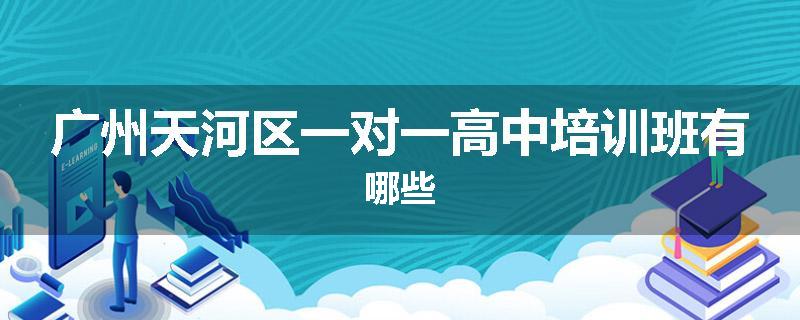 广州天河区一对一高中培训班有哪些