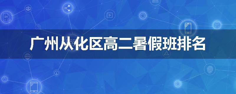 广州从化区高二暑假班排名