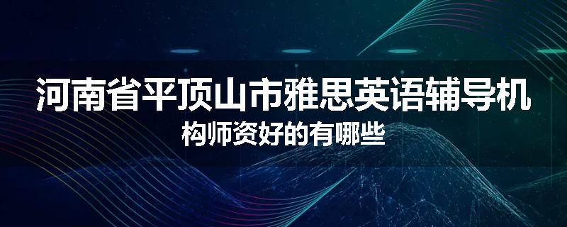 河南省平顶山市雅思英语辅导机构师资好的有哪些