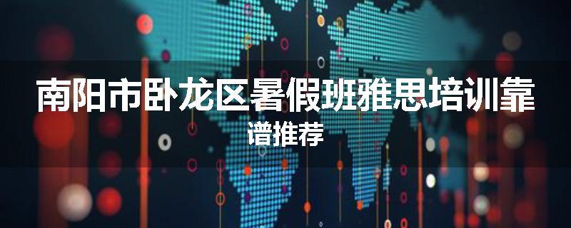 南阳市卧龙区暑假班雅思培训靠谱推荐