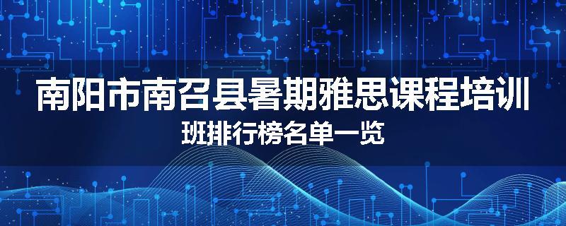 南阳市南召县暑期雅思课程培训班排行榜名单一览