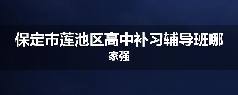 保定市莲池区高中补习辅导班哪家强