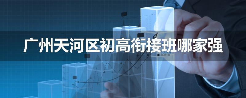 广州天河区初高衔接班哪家强