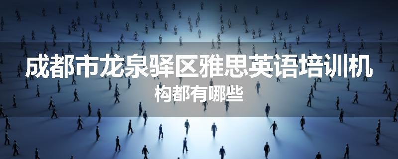 成都市龙泉驿区雅思英语培训机构都有哪些