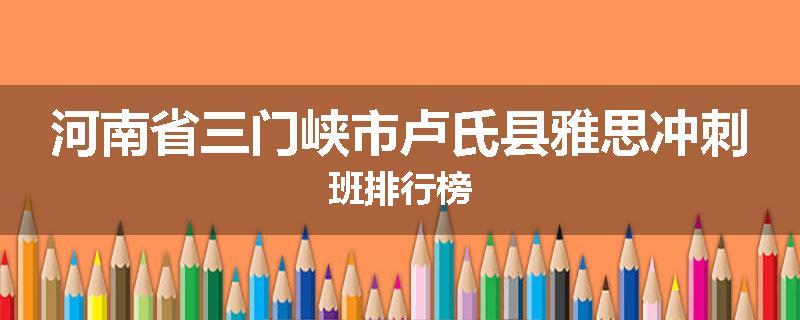 河南省三门峡市卢氏县雅思冲刺班排行榜
