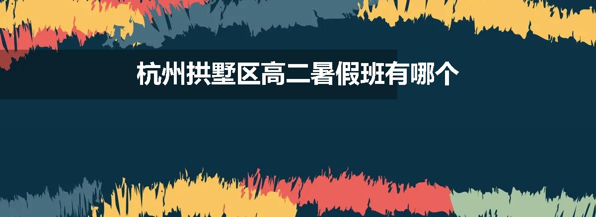 杭州拱墅区高二暑假班有哪个