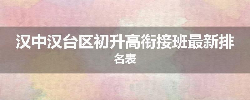 汉中汉台区初升高衔接班最新排名表