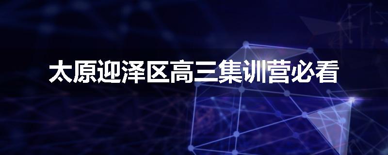 太原迎泽区高三集训营必看