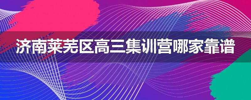 济南莱芜区高三集训营哪家靠谱
