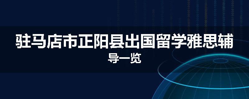 驻马店市正阳县出国留学雅思辅导一览