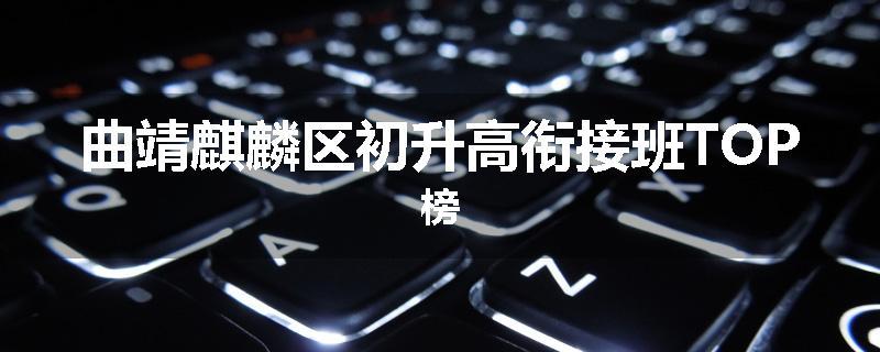 曲靖麒麟区初升高衔接班TOP榜