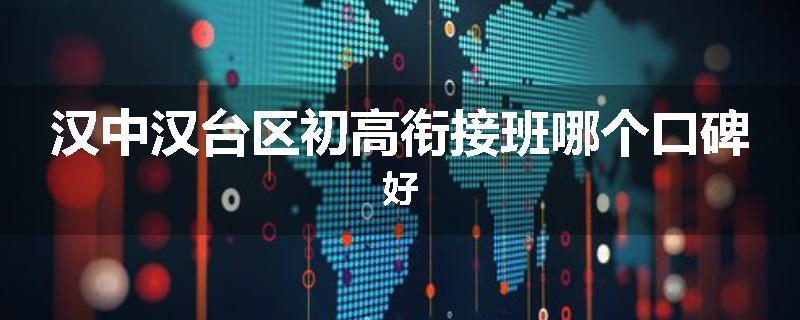 汉中汉台区初高衔接班哪个口碑好
