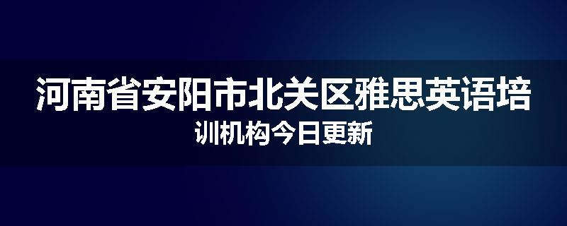 河南省安阳市北关区雅思英语培训机构今日更新
