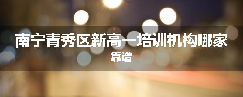 南宁青秀区新高一培训机构哪家靠谱