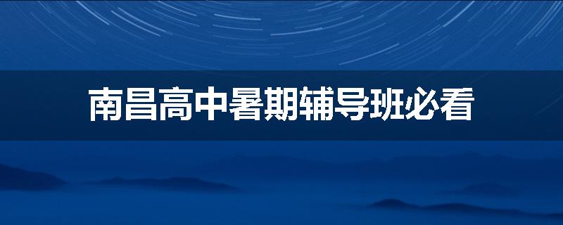 南昌高中暑期辅导班必看