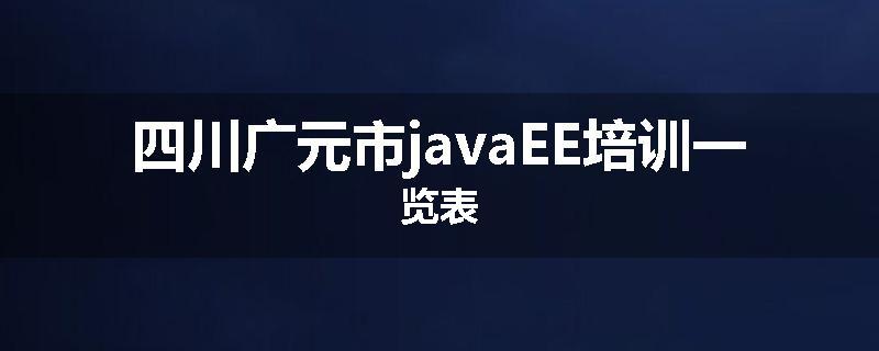 四川广元市javaEE培训一览表