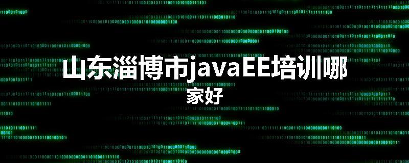 山东淄博市javaEE培训哪家好