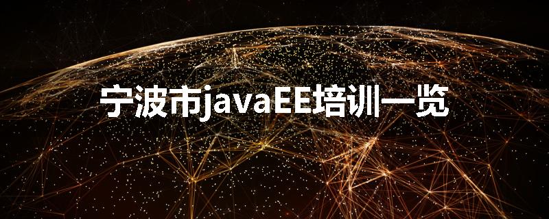 宁波市javaEE培训一览