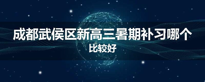 成都武侯区新高三暑期补习哪个比较好