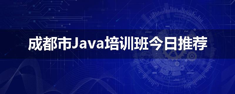 成都市Java培训班今日推荐