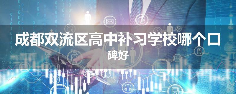 成都双流区高中补习学校哪个口碑好
