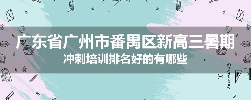 广东省广州市番禺区新高三暑期冲刺培训排名好的有哪些