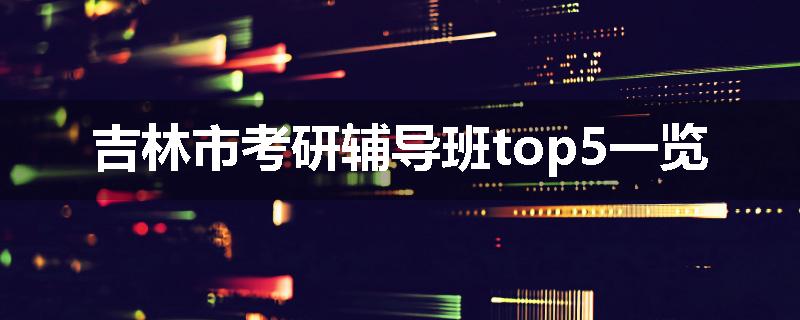 吉林市考研辅导班top5一览