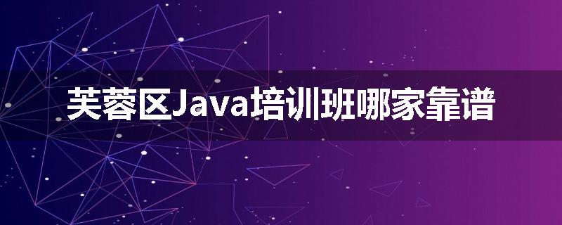 芙蓉区Java培训班哪家靠谱
