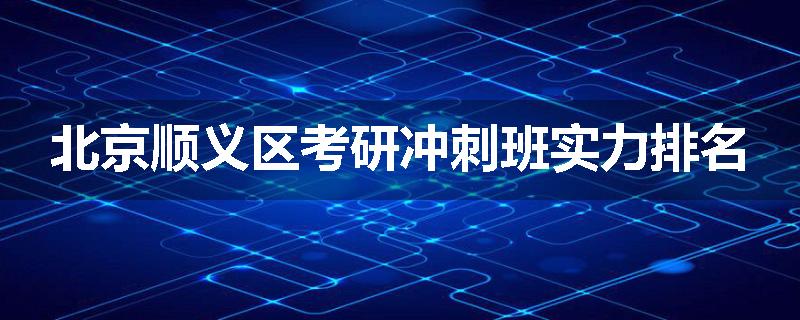 北京顺义区考研冲刺班实力排名