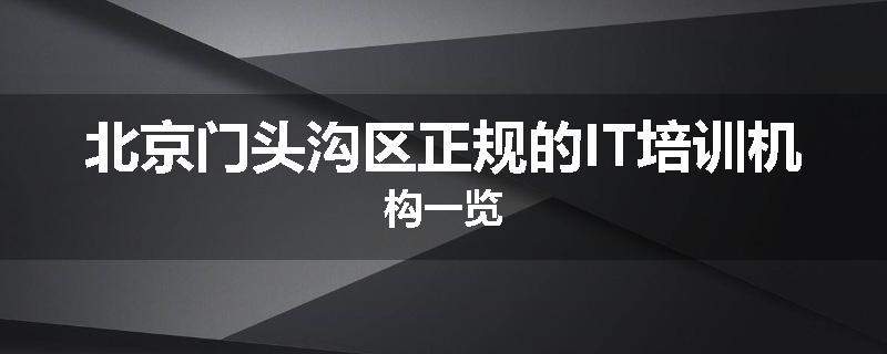北京门头沟区正规的IT培训机构一览