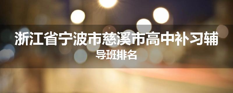 浙江省宁波市慈溪市高中补习辅导班排名