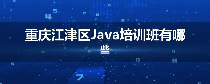 重庆江津区Java培训班有哪些